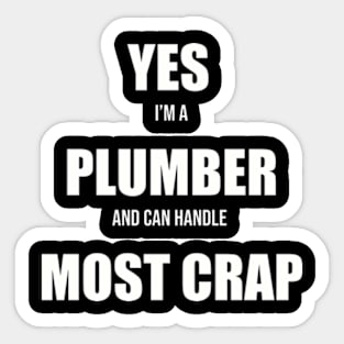 Yes Im a Plumber and Can Handle Most Crap Sticker